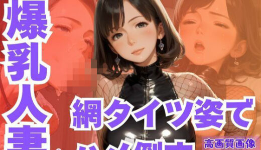【無料で読める？】ムチムチ爆乳人妻を網タイツ姿でハメ倒す 【CP出版】