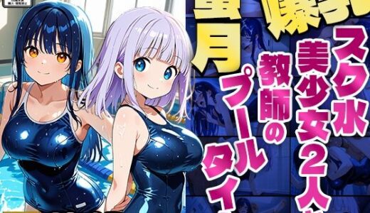 【無料で読める？】爆乳スク水美少女2人と教師の蜜月プールタイム【4K】 【ニート印刷所】