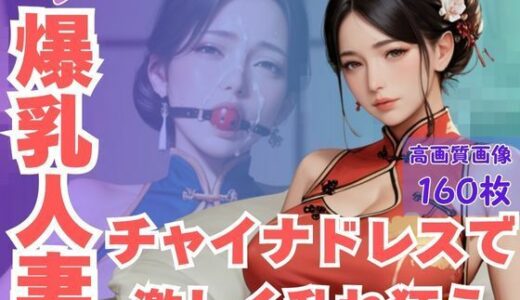 【無料で読める？】ムチムチ爆乳人妻チャイナドレスで激しく乱れ狂う 【CP出版】