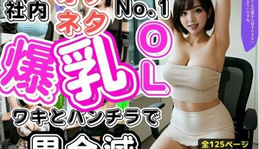 【無料で読める？】社内オナネタNo.1爆乳OL 〜ワキとパンチラで男全滅〜 vol.1 【あらぶるま18＋】