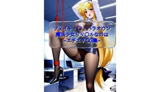 【無料で読める？】フェイ〇・T・ハラオウン Fat〇_T_harlaown 魔法少女リリ〇ルなのは CG画像集 【I.Nyowton】