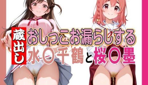 【無料で読める？】蔵出しおしっこお漏らしする「水〇千鶴」と「桜〇墨」 【牡丹桜】