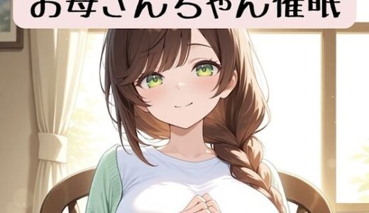 【無料で読める？】お母さんちゃんの18禁催●術編＋催●術イラスト集 【柏木零】