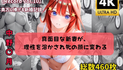 【無料で読める？】【4K高画質】【セリフ付きストーリーCG集】中野〇月:真面目な新妻が、 理性を溶かされ牝の顔に変わる。──貴方に捧げる新婚記録 全460枚 【ちょこばなな先生】