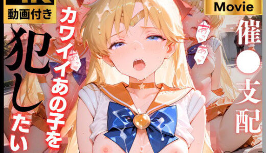 【無料で読める？】【4K動画付き】セーラーヴィ〇ナス 催●支配:公園で見かけたカワイイあの子を犯したいー 4K高画質 美少女戦士セーラ〇ムーン 愛野美〇子 【チョコバナナ】
