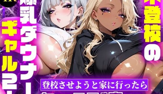 【無料で読める？】【4K】爆乳のダウナーギャル2人を登校させようと家に行ったらセックスする事になった。 【爆乳クラブ】