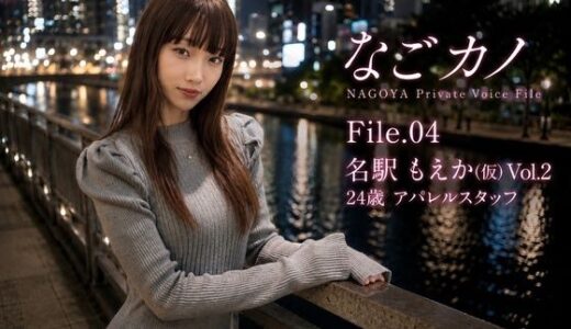 【無料で読める？】なごカノ-File.04-名駅 もえか（仮） 25歳 Vol.2 【なごカノ - NAGOYA Private Voice File】