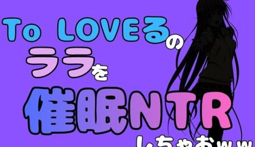 【無料で読める？】中年デブハゲチビの俺が『To LOVEる』のララを催●NTRしちゃおww 【アポロン】