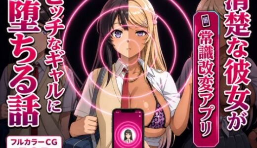 【無料で読める？】清楚な彼女が「常識改変アプリ」でビッチなギャルに堕ちる話。 【Prof. Galsky】