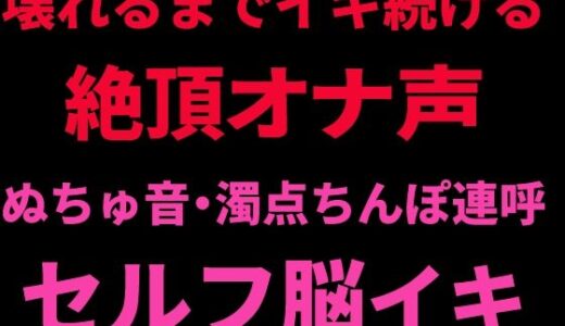 【無料で読める？】壊れるまでイキ続ける絶頂オナ声 〜ぬちゅ音・濁点ちんぽ連呼・セルフ脳イキ〜 【絶頂ひとりオナ子】