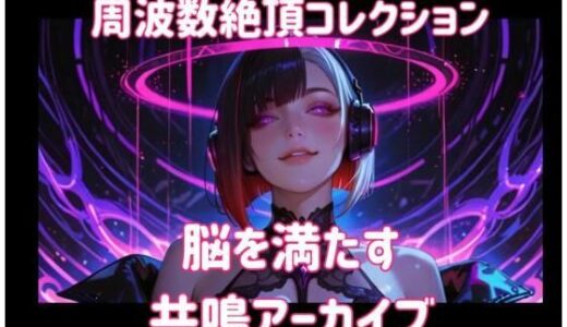 【無料で読める？】周波数絶頂コレクション-脳を満たす共鳴アーカイブー 【ヒメゴト】
