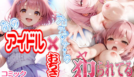 【無料で読める？】あのアイドル プロデューサーのおぢさんに犯られてるらしいぜ 【ぶりき金魚】