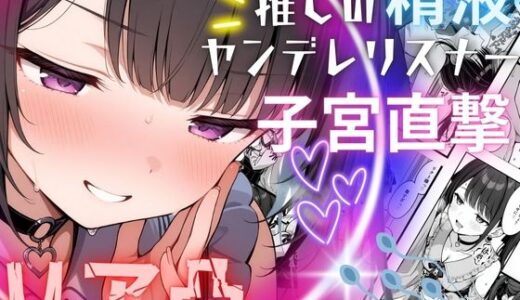 【無料で読める？】推しの精液、リア凸ヤンデレリスナーの子宮直撃 【夢ゆめこ】