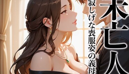 【無料で読める？】未亡人 寂しげな喪服姿の義母を抱きしめずにはいられなかった 【完熟マンゴー】