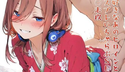 【無料で読める？】大好きなあのヒロインとコスプレいちゃらぶSEX 中○未玖 【純愛ヒロインズ】