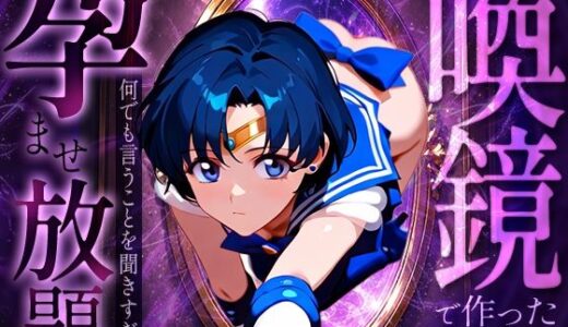 【無料で読める？】喚鏡で作った彼女が何でも言うことを聞きすぎて孕ませ放題  セーラーマ○キュリー 【パイパニック】