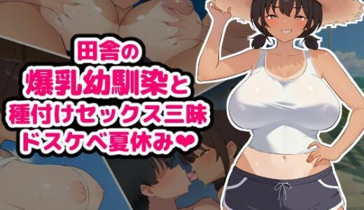 【無料で読める？】田舎の爆乳幼馴染と種付けセックス三昧ドスケベ夏休み 【空想みんと】