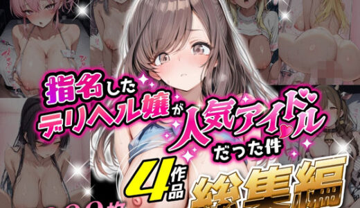 【無料で読める？】【総集編 1000P 豪華4作 】指名したデリヘル嬢が人気アイドルだった件 【アイズプラス】