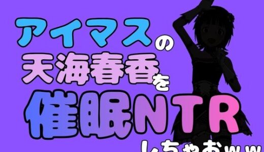 【無料で読める？】中年デブハゲチビの俺が『アイドルマスター』の天海春香を催●NTRしちゃおww 【アポロン】