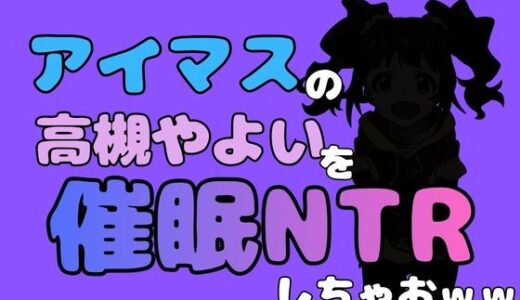 【無料で読める？】中年デブハゲチビの俺が『アイドルマスター』の 高槻やよいを催●NTRしちゃおww 【アポロン】