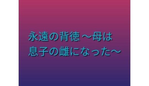 【無料で読める？】永遠の背徳 〜母は息子の雌になった〜 【らぶらぶ】