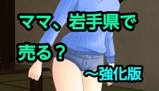 【無料で読める？】ママ、岩手県で売る？〜強化版 【混浴熟々】