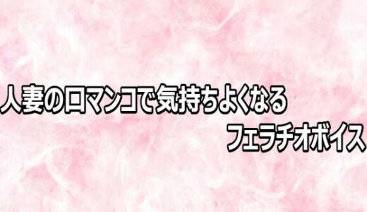 【無料で読める？】人妻の口マンコで気持ちよくなるフェラチオボイス 【エッチなASMR】