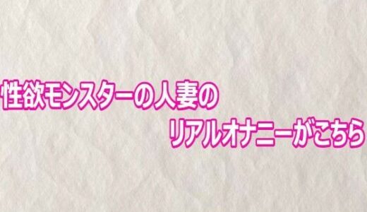 【無料で読める？】性欲モンスターの人妻のリアルオナニーがこちら 【快楽クラブ】