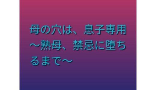 【無料で読める？】母の穴は、息子専用  〜熟母、禁忌に堕ちるまで〜 【らぶらぶ】