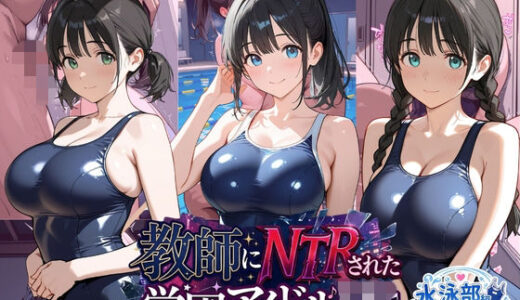 【無料で読める？】教師にNTRされた学園アイドルJ〇 水泳部編 スク水 【紳士倶楽部】