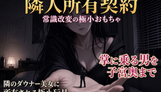 【無料で読める？】隣人所有契約 ―常識改変の極小おもちゃ― 【シュリンカーラボ】